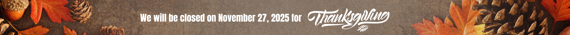 We will be closed on November 27 Thanksgiving